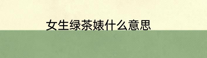 女生绿茶婊什么意思