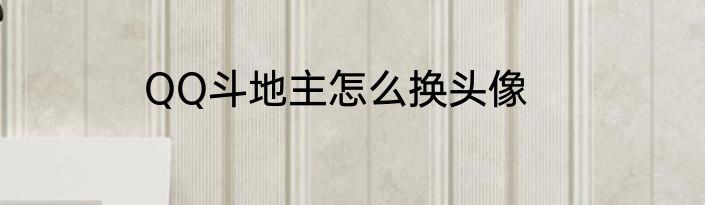 QQ斗地主怎么换头像