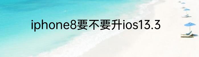 iphone8要不要升ios13.3