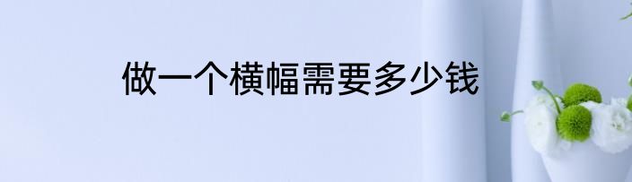 做一个横幅需要多少钱