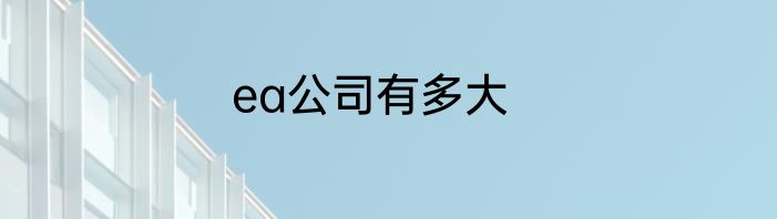 ea公司有多大