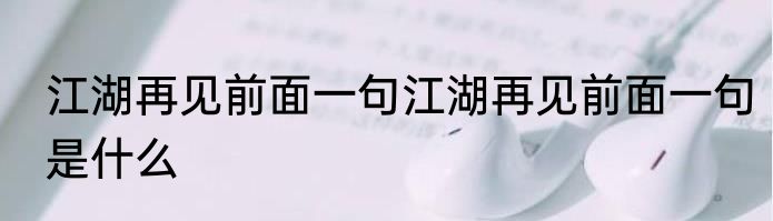 江湖再见前面一句江湖再见前面一句是什么