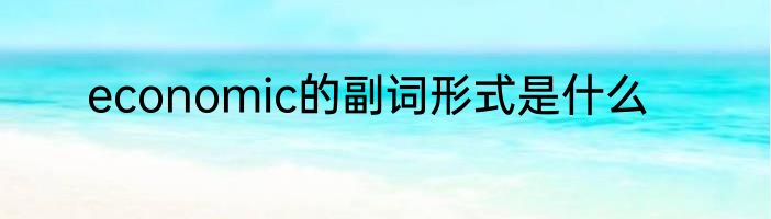 economic的副词形式是什么