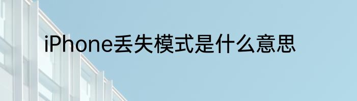 iPhone丢失模式是什么意思