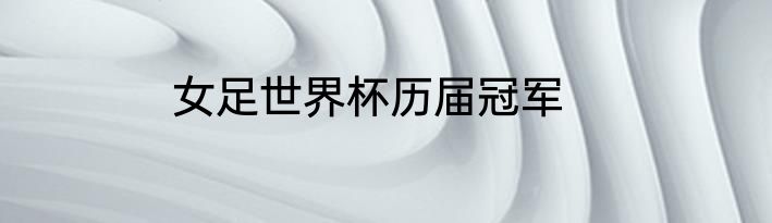 女足世界杯历届冠军