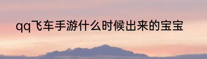 qq飞车手游什么时候出来的宝宝