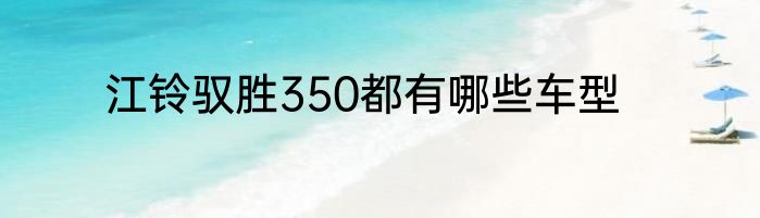 江铃驭胜350都有哪些车型