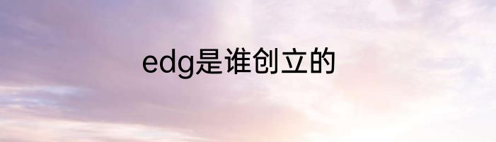 edg是谁创立的