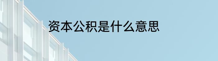 资本公积是什么意思
