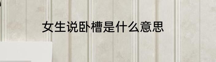 女生说卧槽是什么意思