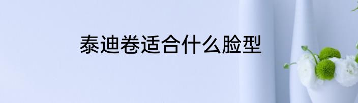 泰迪卷适合什么脸型