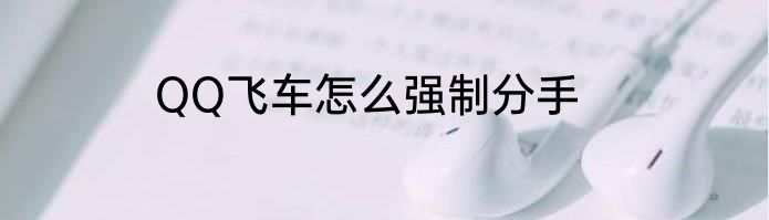 QQ飞车怎么强制分手