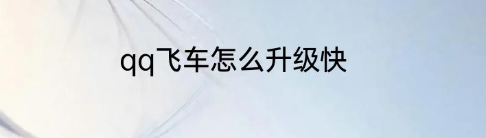 qq飞车怎么升级快