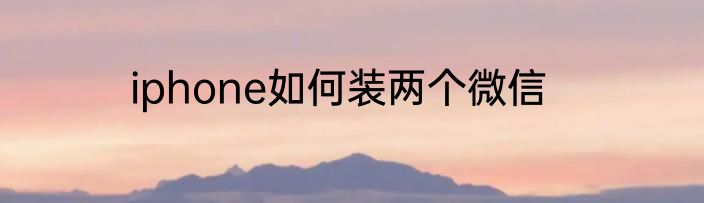 iphone如何装两个微信