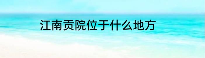 江南贡院位于什么地方
