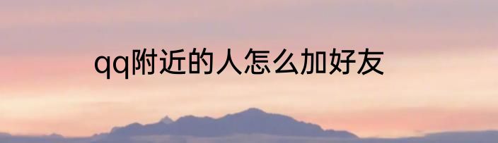 qq附近的人怎么加好友