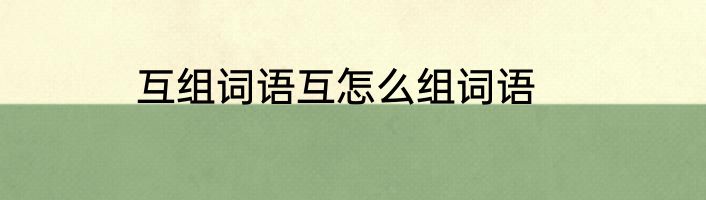 互组词语互怎么组词语