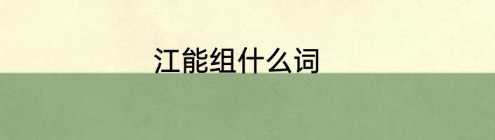 江能组什么词