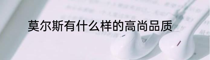 莫尔斯有什么样的高尚品质