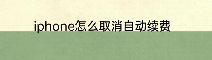 iphone怎么取消自动续费