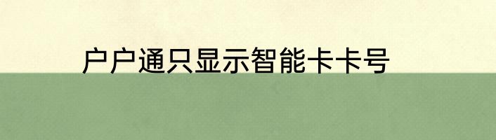 户户通只显示智能卡卡号