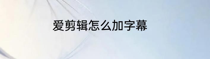 爱剪辑怎么加字幕
