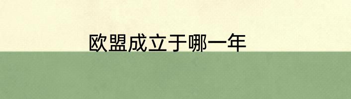 欧盟成立于哪一年