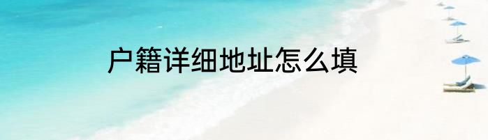 户籍详细地址怎么填