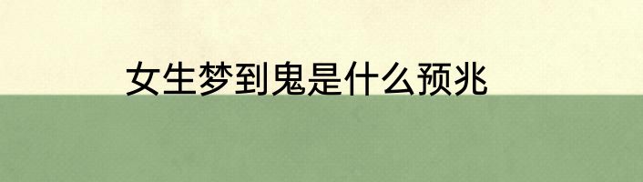 女生梦到鬼是什么预兆