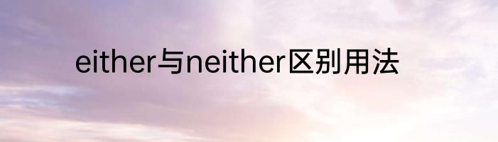 either与neither区别用法