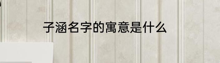 子涵名字的寓意是什么