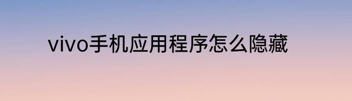 vivo手机应用程序怎么隐藏
