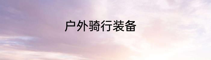 户外骑行装备
