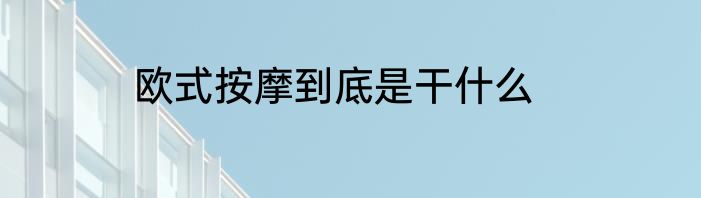 欧式按摩到底是干什么