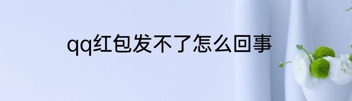 qq红包发不了怎么回事