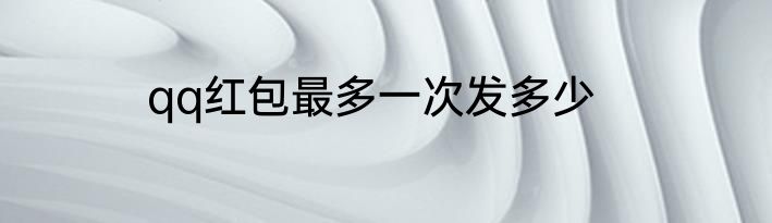 qq红包最多一次发多少