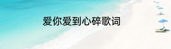 爱你爱到心碎歌词