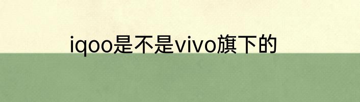 iqoo是不是vivo旗下的