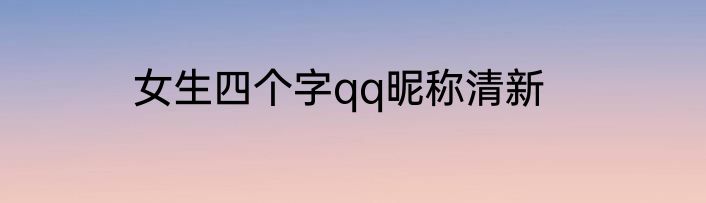 女生四个字qq昵称清新