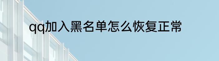 qq加入黑名单怎么恢复正常