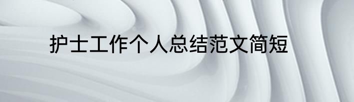 护士工作个人总结范文简短