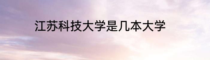 江苏科技大学是几本大学