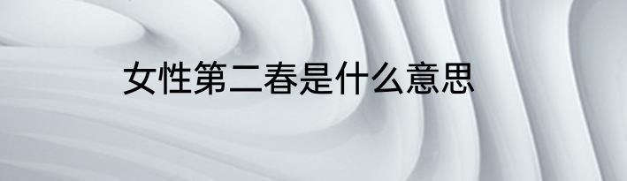 女性第二春是什么意思