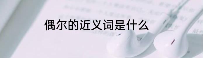 偶尔的近义词是什么