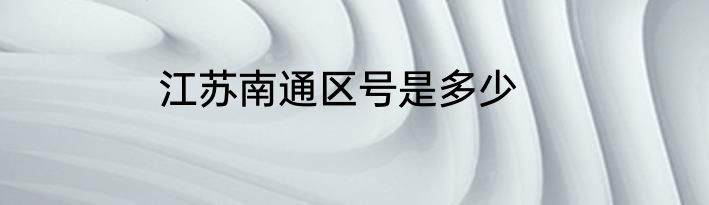 江苏南通区号是多少