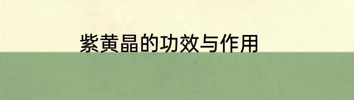 紫黄晶的功效与作用