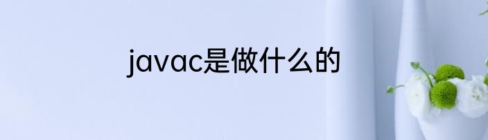 javac是做什么的