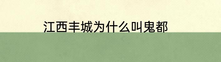 江西丰城为什么叫鬼都