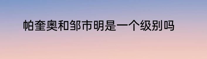帕奎奥和邹市明是一个级别吗