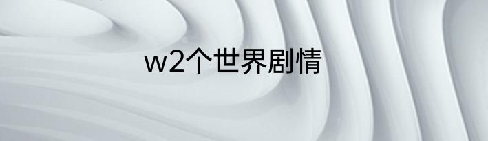 w2个世界剧情